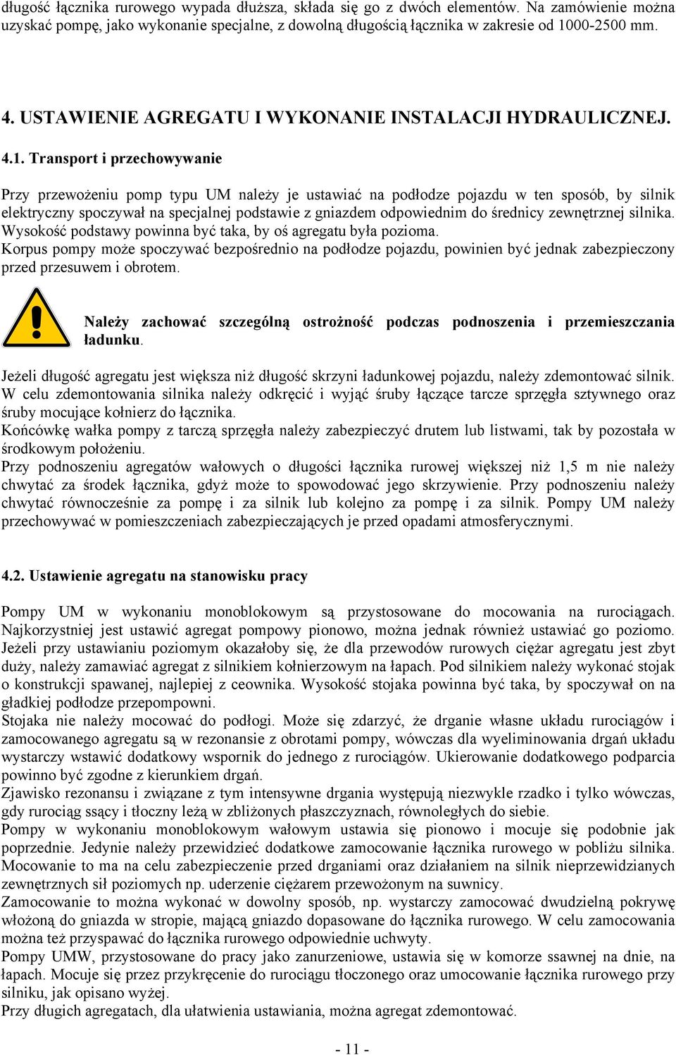 Transport i przechowywanie Przy przewożeniu pomp typu UM należy je ustawiać na podłodze pojazdu w ten sposób, by silnik elektryczny spoczywał na specjalnej podstawie z gniazdem odpowiednim do