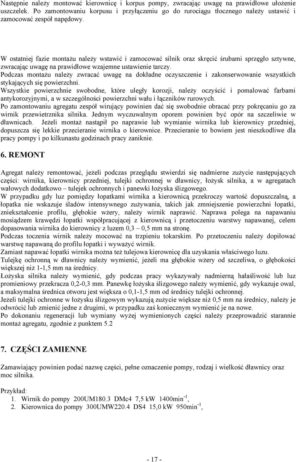 W ostatniej fazie montażu należy wstawić i zamocować silnik oraz skręcić śrubami sprzęgło sztywne, zwracając uwagę na prawidłowe wzajemne ustawienie tarczy.