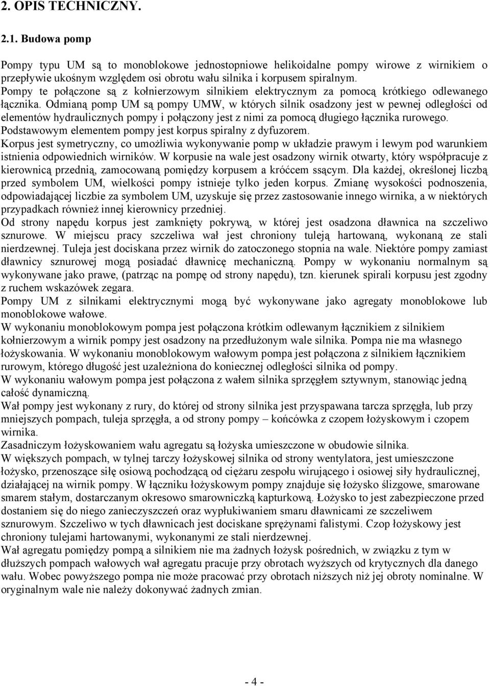 Odmianą pomp UM są pompy UMW, w których silnik osadzony jest w pewnej odległości od elementów hydraulicznych pompy i połączony jest z nimi za pomocą długiego łącznika rurowego.