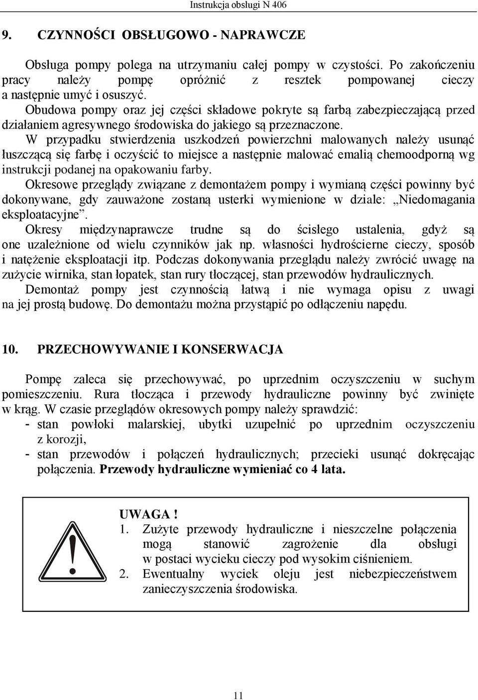 Obudowa pompy oraz jej części składowe pokryte są farbą zabezpieczającą przed działaniem agresywnego środowiska do jakiego są przeznaczone.