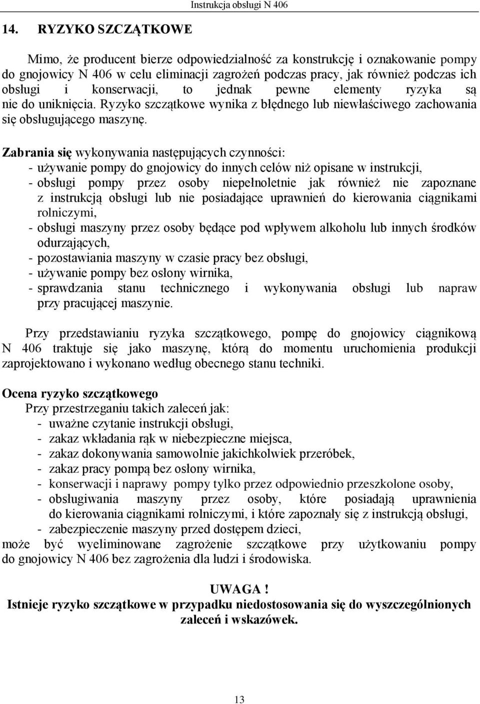 Zabrania się wykonywania następujących czynności: - używanie pompy do gnojowicy do innych celów niż opisane w instrukcji, - obsługi pompy przez osoby niepełnoletnie jak również nie zapoznane z