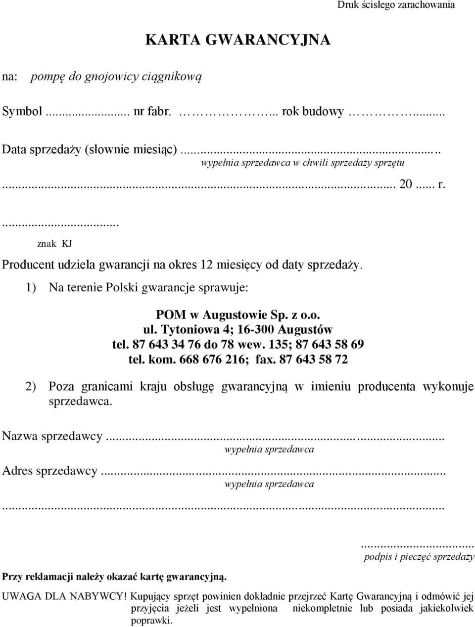 87 643 34 76 do 78 wew. 135; 87 643 58 69 tel. kom. 668 676 216; fax. 87 643 58 72 2) Poza granicami kraju obsługę gwarancyjną w imieniu producenta wykonuje sprzedawca. Nazwa sprzedawcy.
