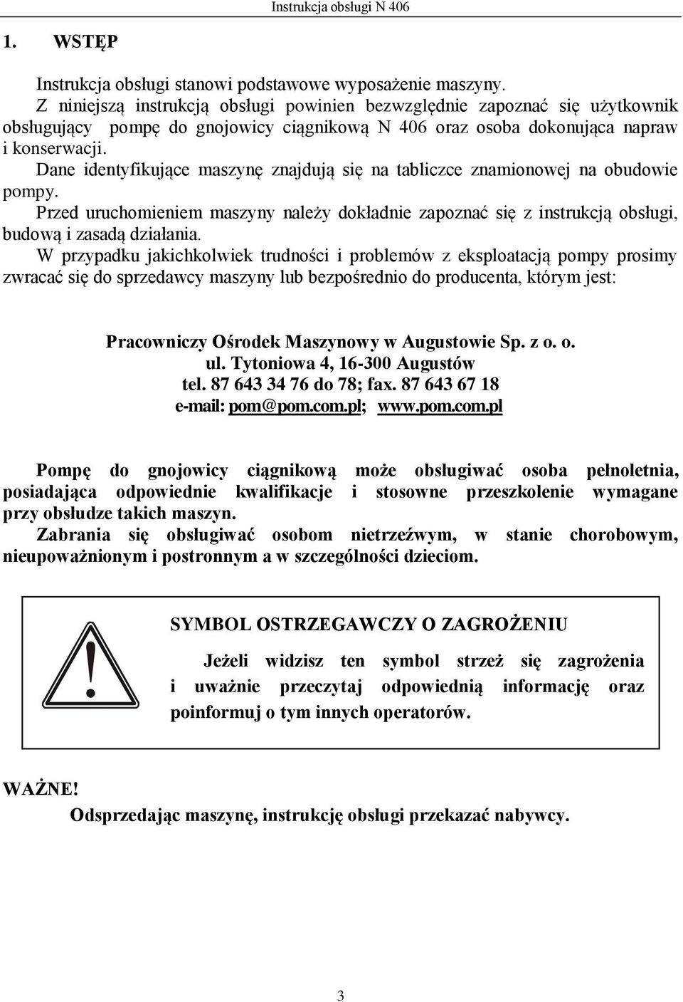 Dane identyfikujące maszynę znajdują się na tabliczce znamionowej na obudowie pompy. Przed uruchomieniem maszyny należy dokładnie zapoznać się z instrukcją obsługi, budową i zasadą działania.
