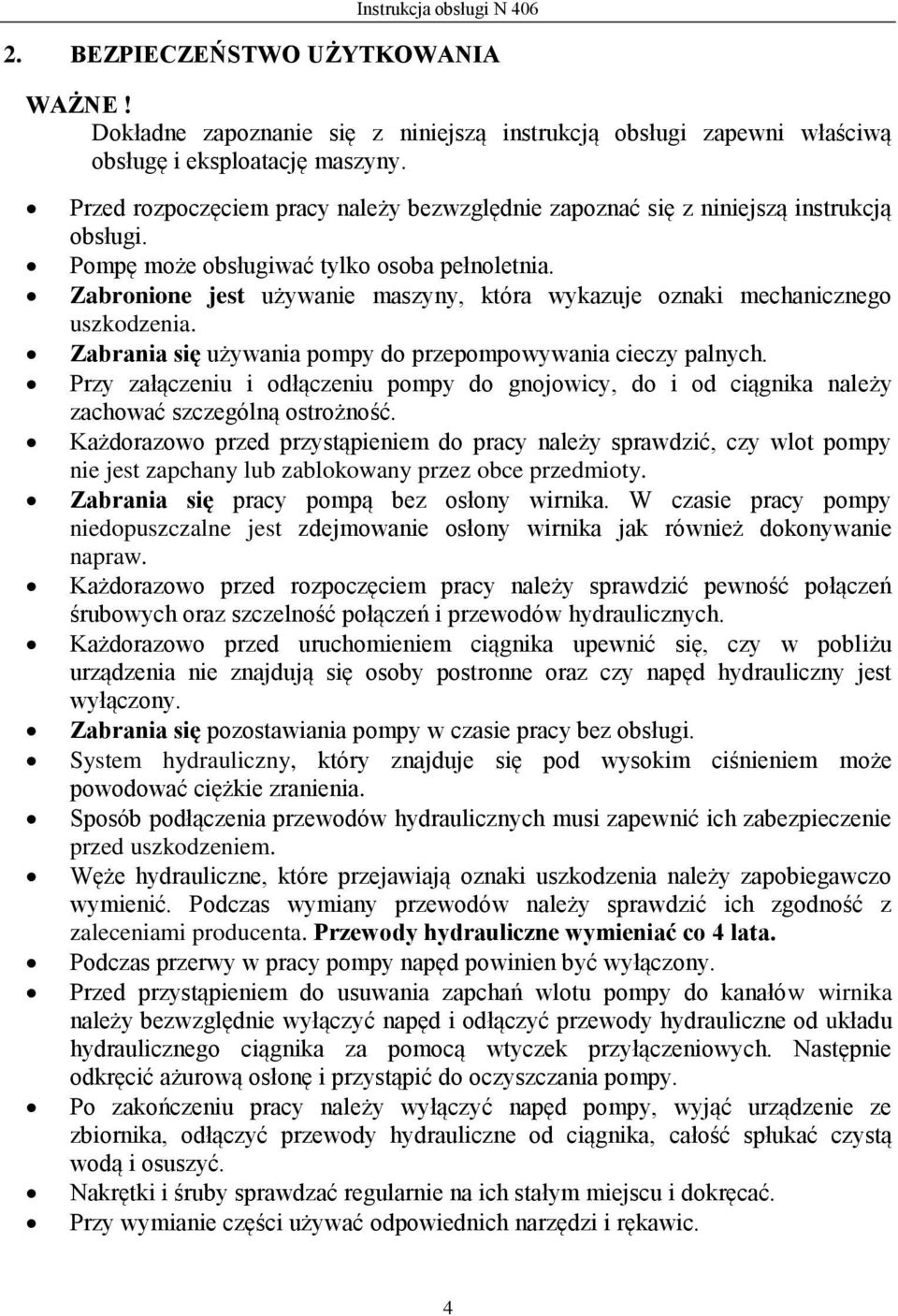 Zabronione jest używanie maszyny, która wykazuje oznaki mechanicznego uszkodzenia. Zabrania się używania pompy do przepompowywania cieczy palnych.