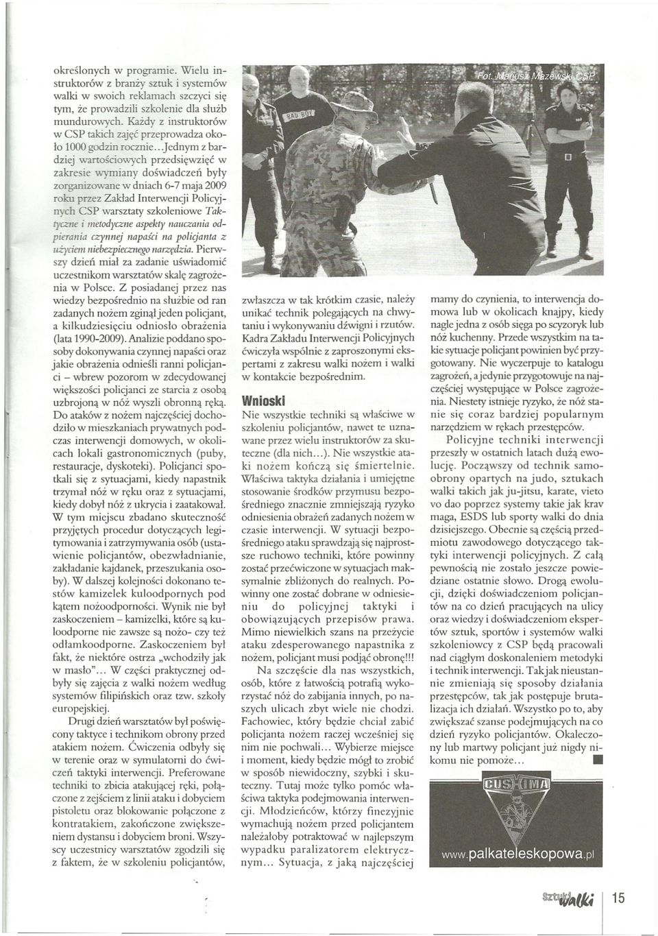 ..jednym z bardziej wartościowych przedsięwzięć w zakresie wymiany doświadczeń były zorganizowane w dniach 6-7 maja 2009 roku przez Zakład Interwencji Policyjnych CSP warsztaty szkoleniowe Taktyczne