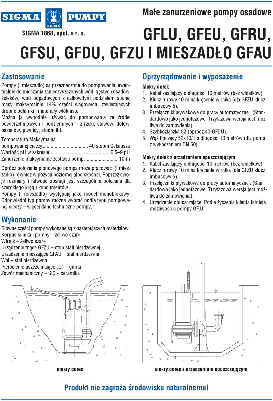 Można ją wygodnie używać do pompowania ze źródeł powierzchniowych i podziemnych z rzeki, stawów, dołów, basenów, piwnicy, studni itd. Temperatura Maksymalna pompowanej cieczy.