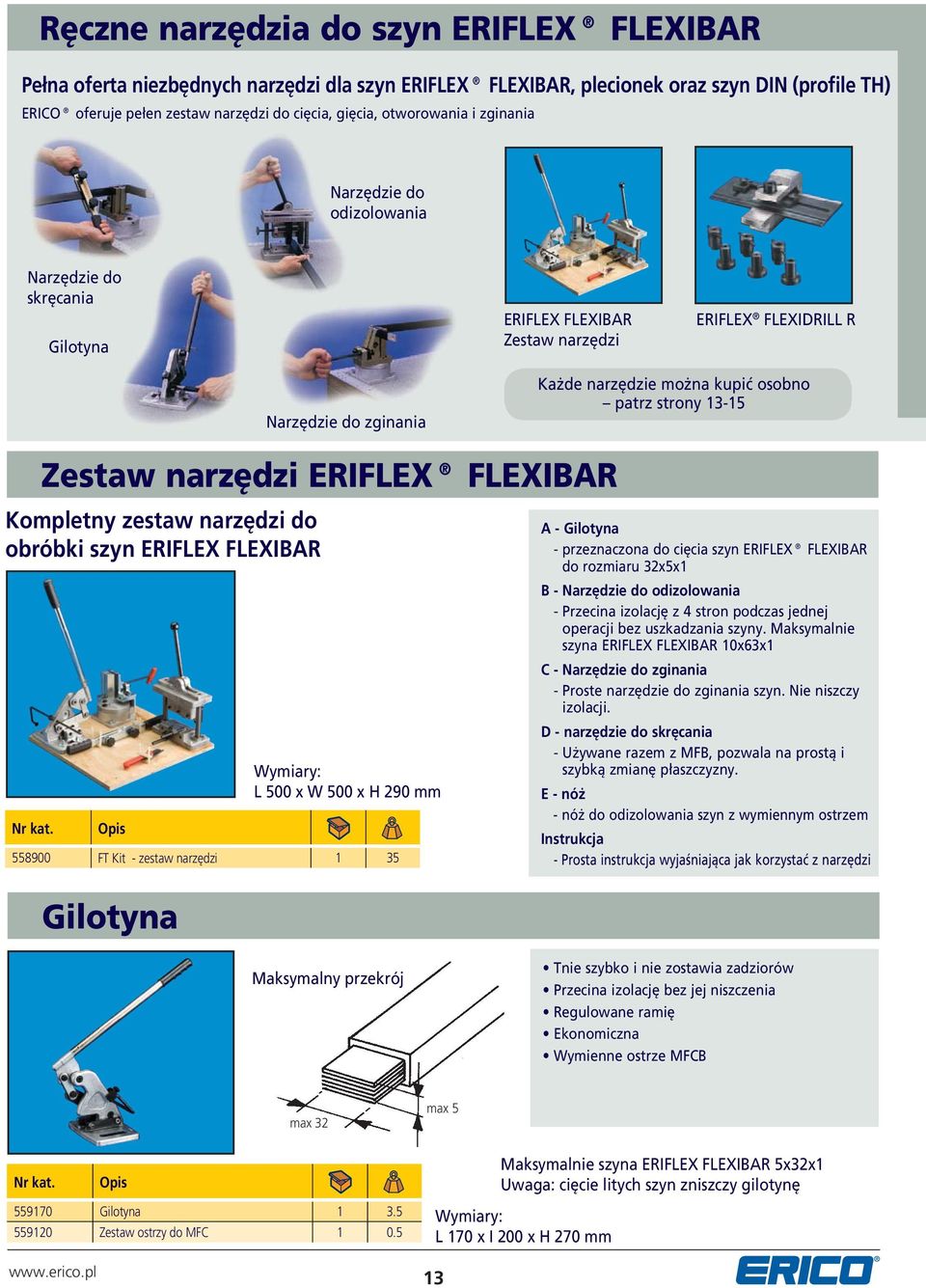 strony 13-15 Zestaw narzędzi ERIFLEX FLEXIBAR Kompletny zestaw narzędzi do obróbki szyn ERIFLEX FLEXIBAR Wymiary: L 500 x W 500 x H 290 mm 558900 FT Kit - zestaw narzędzi 1 35 A - Gilotyna -