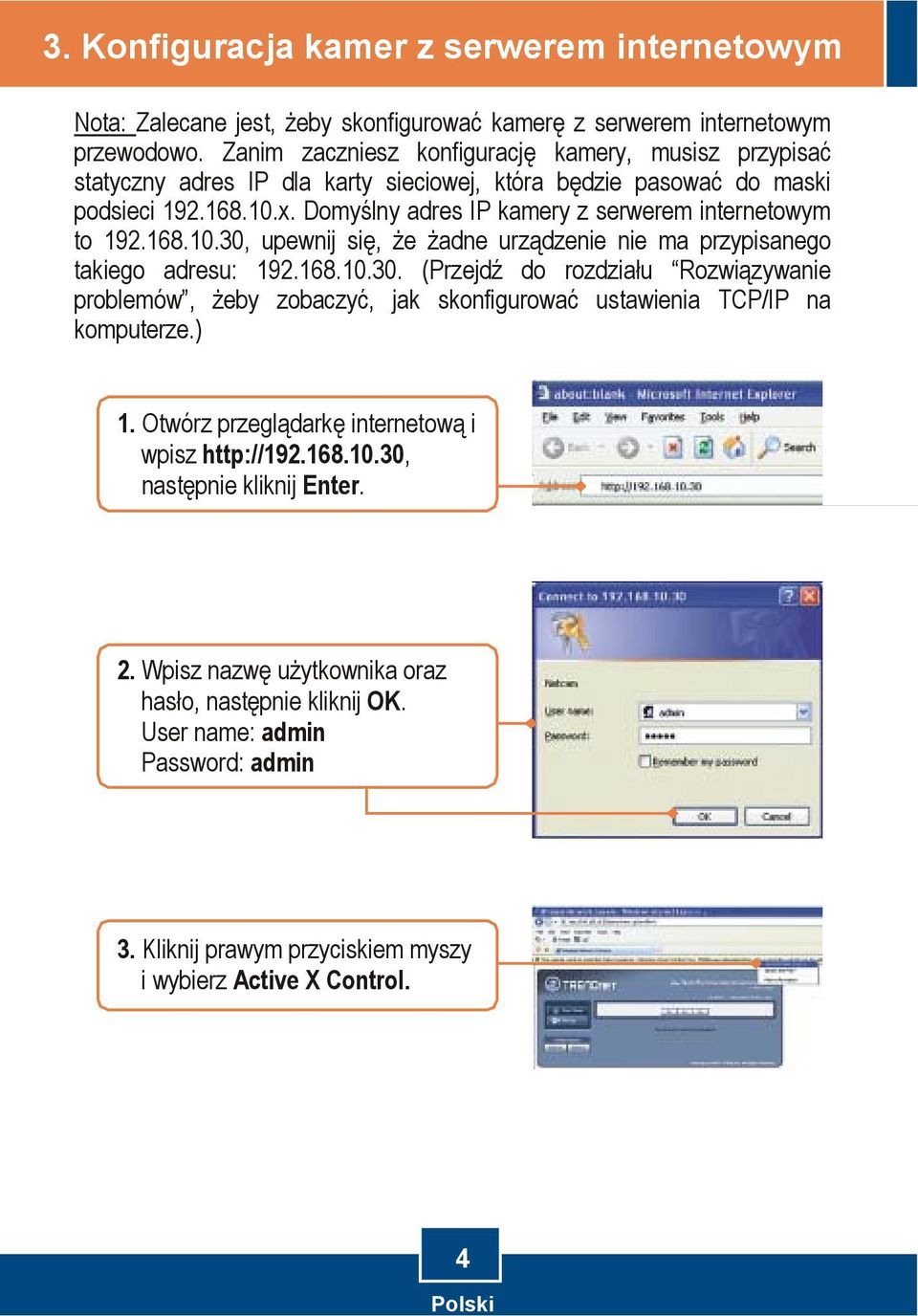 Domyślny adres IP kamery z serwerem internetowym to 192.168.10.30, upewnij się, że żadne urządzenie nie ma przypisanego takiego adresu: 192.168.10.30. (Przejdź do rozdziału Rozwiązywanie problemów, żeby zobaczyć, jak skonfigurować ustawienia TCP/IP na komputerze.