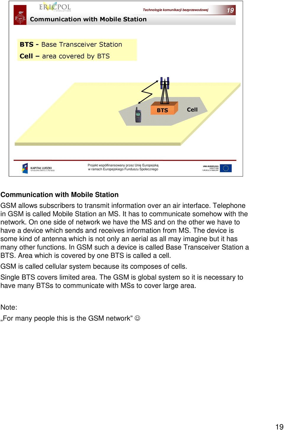 The device is some kind of antenna which is not only an aerial as all may imagine but it has many other functions. In GSM such a device is called Base Transceiver Station a BTS.