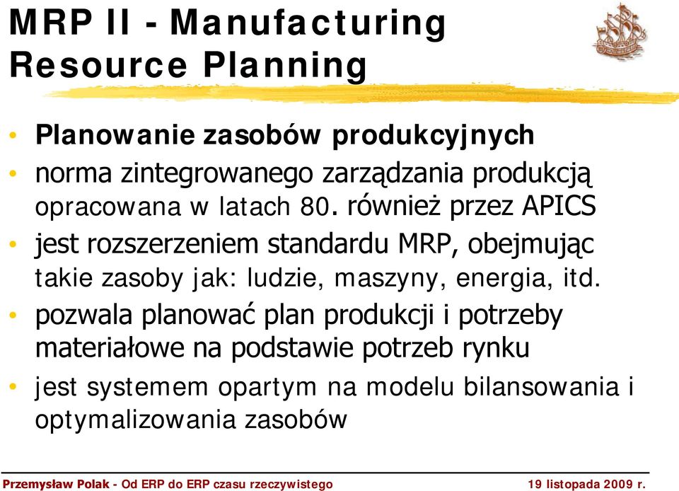 również przez APICS jest rozszerzeniem standardu MRP, obejmując takie zasoby jak: ludzie, maszyny,