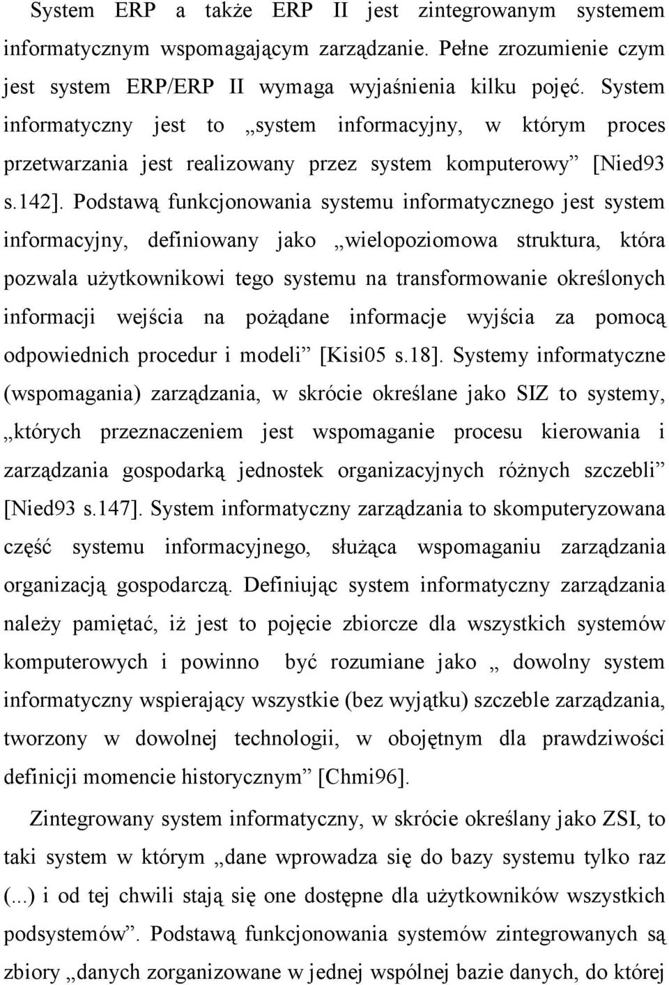 Podstawą funkcjonowania systemu informatycznego jest system informacyjny, definiowany jako wielopoziomowa struktura, która pozwala uŝytkownikowi tego systemu na transformowanie określonych informacji