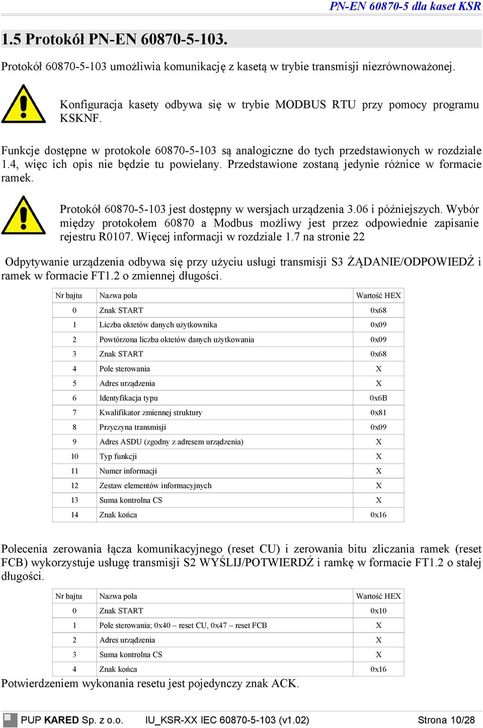 Protokół -- jest dostępny w wersjach urządzenia. i późniejszych. Wybór między protokołem a Modbus możliwy jest przez odpowiednie zapisanie rejestru. Więcej informacji w rozdziale.