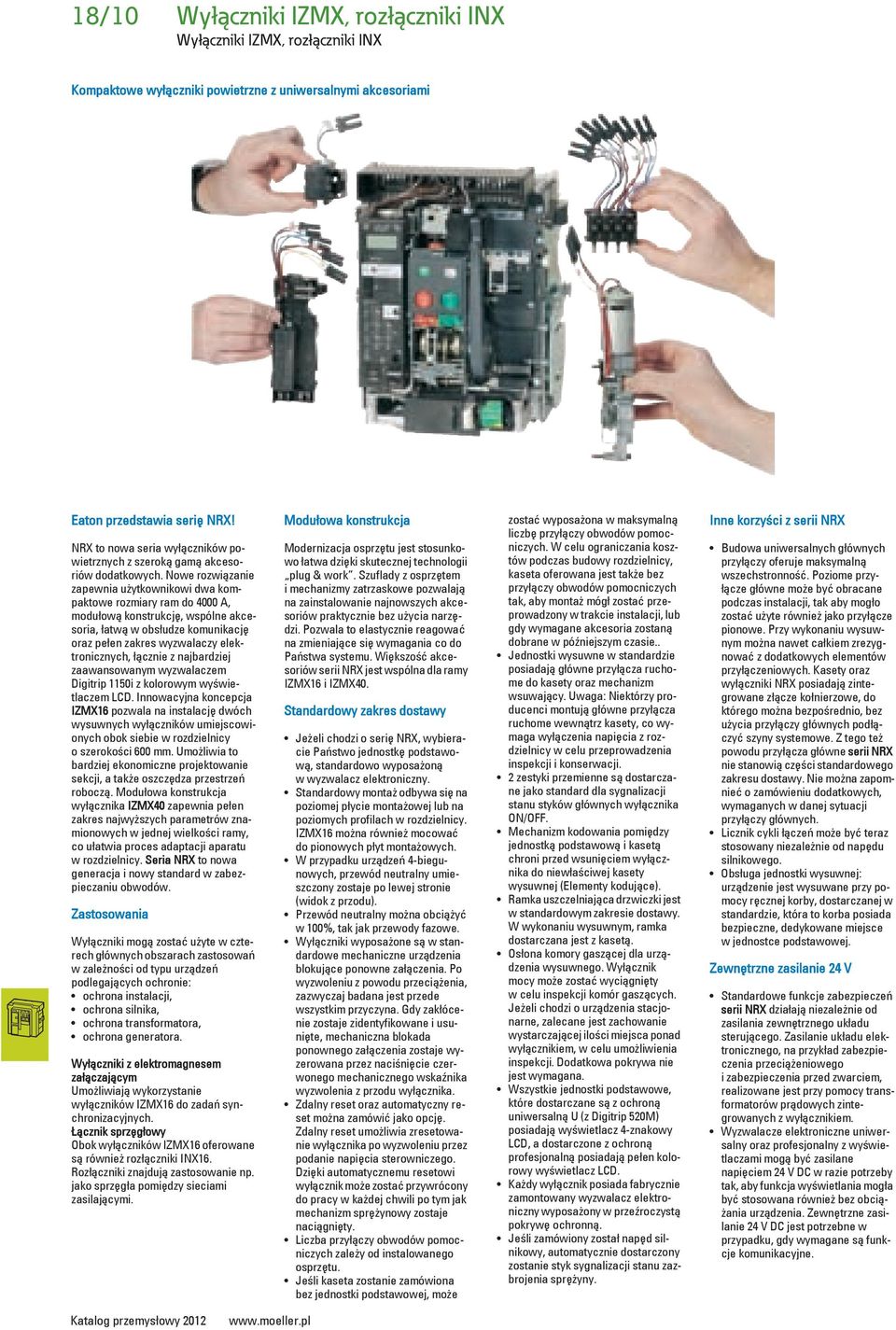 Nowe rozwi zanie zapewnia u ytkownikowi dwa kompaktowe rozmiary ram do 4000 A, modu ow konstrukcj, wspólne akcesoria, atw w obs udze komunikacj oraz pe en zakres wyzwalaczy elektronicznych, cznie z