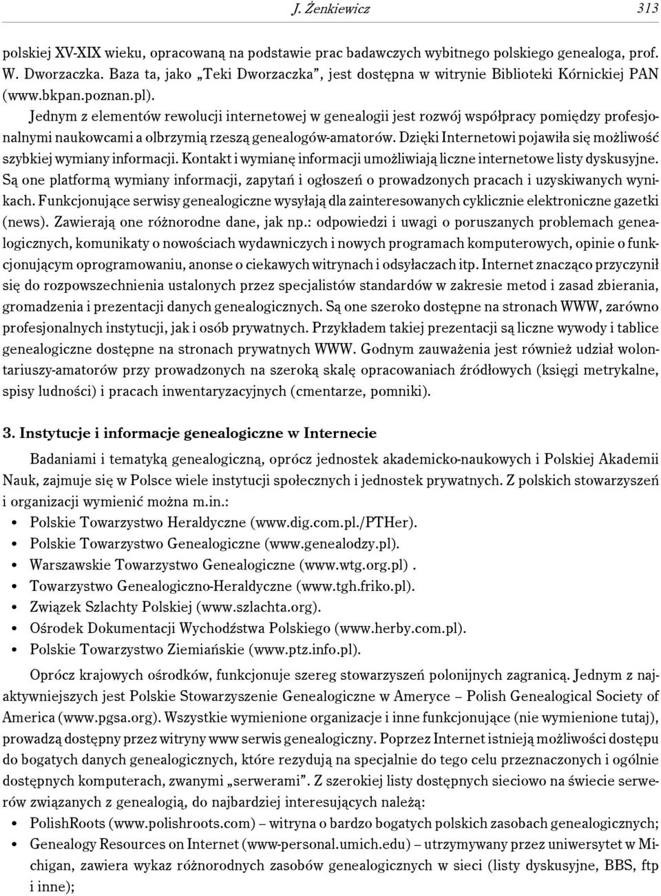 Jednym z elementów rewolucji internetowej w genealogii jest rozwój współpracy pomiędzy profesjonalnymi naukowcami a olbrzymią rzeszą genealogów-amatorów.
