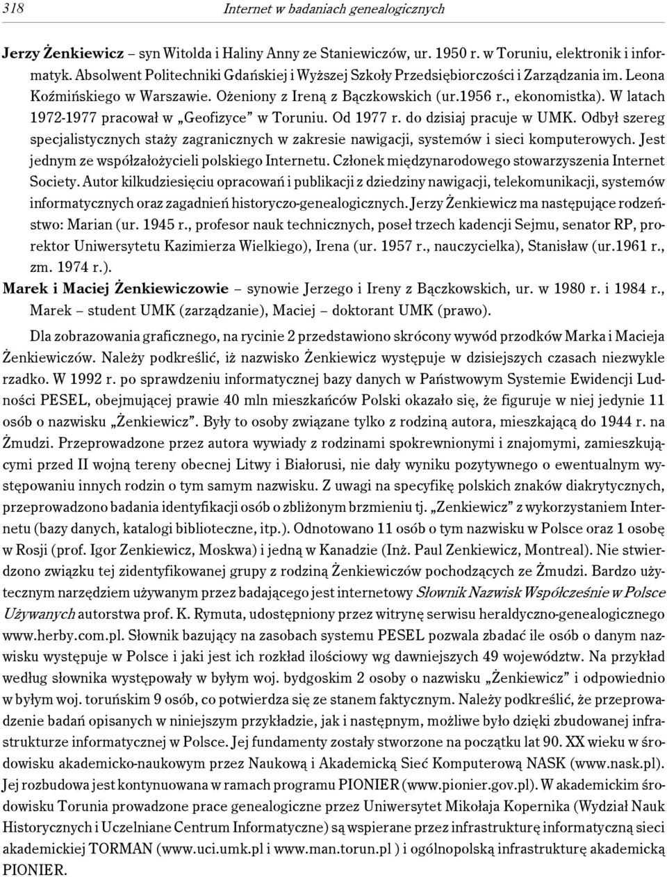 Odbył szereg specjalistycznych staży zagranicznych w zakresie nawigacji, systemów i sieci komputerowych. Jest jednym ze współzałożycieli polskiego Internetu.
