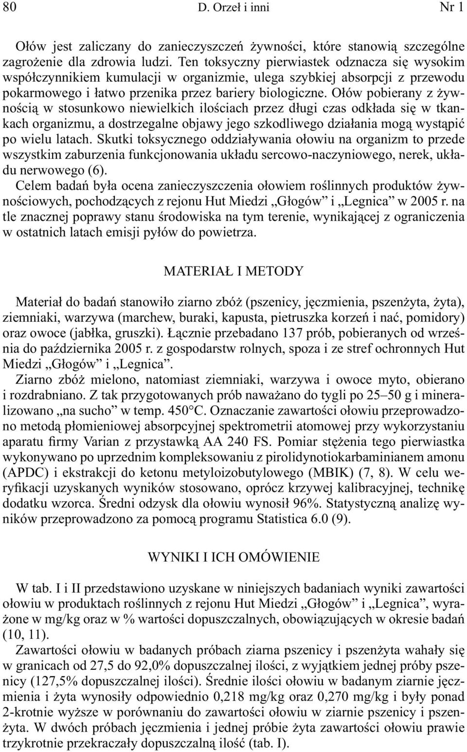Ołów pobierany z żywnością w stosunkowo niewielkich ilościach przez długi czas odkłada się w tkankach organizmu, a dostrzegalne objawy jego szkodliwego działania mogą wystąpić po wielu latach.