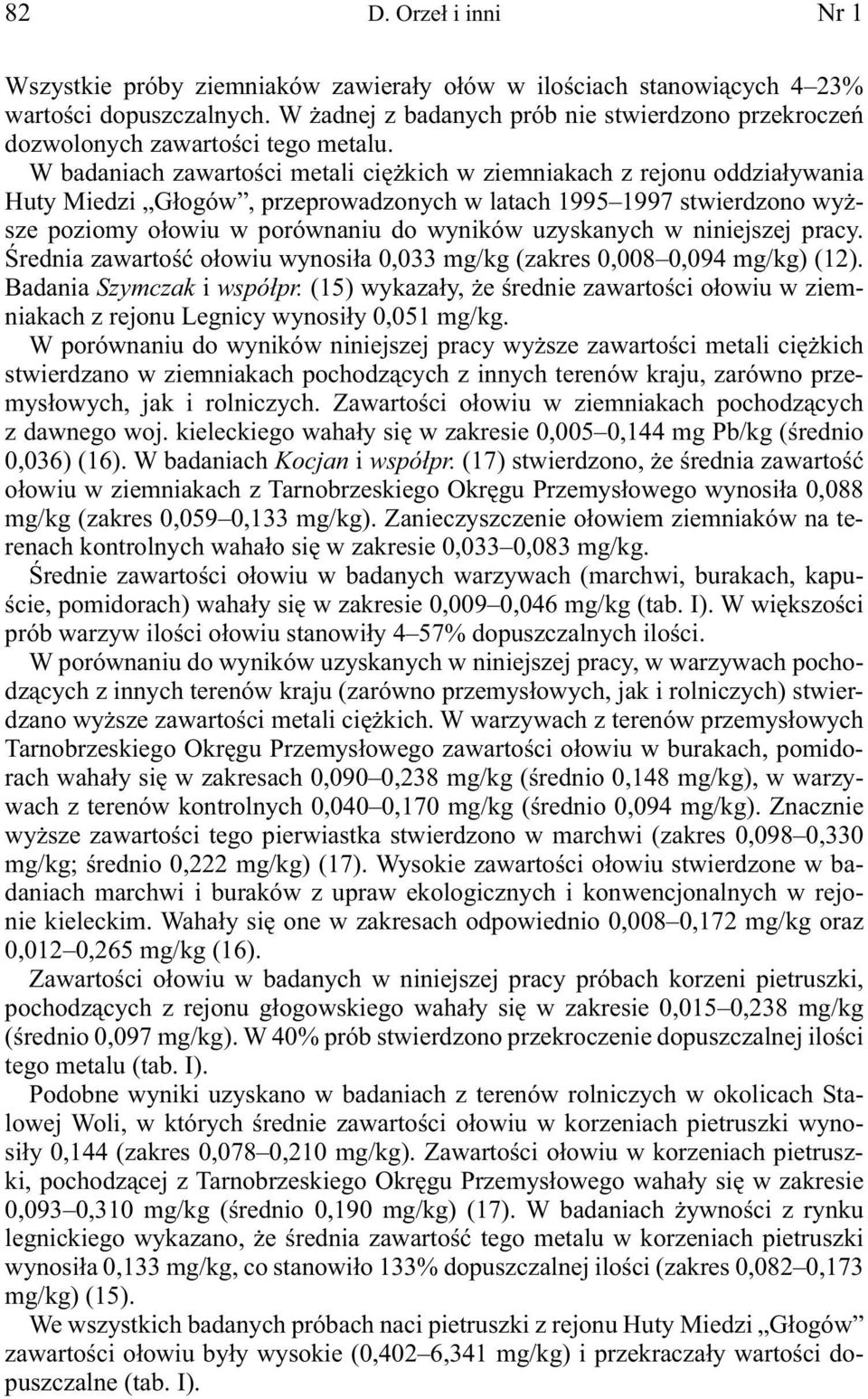 W badaniach zawartości metali ciężkich w ziemniakach z rejonu oddziaływania Huty Miedzi Głogów, przeprowadzonych w latach 1995 1997 stwierdzono wyższe poziomy ołowiu w porównaniu do wyników
