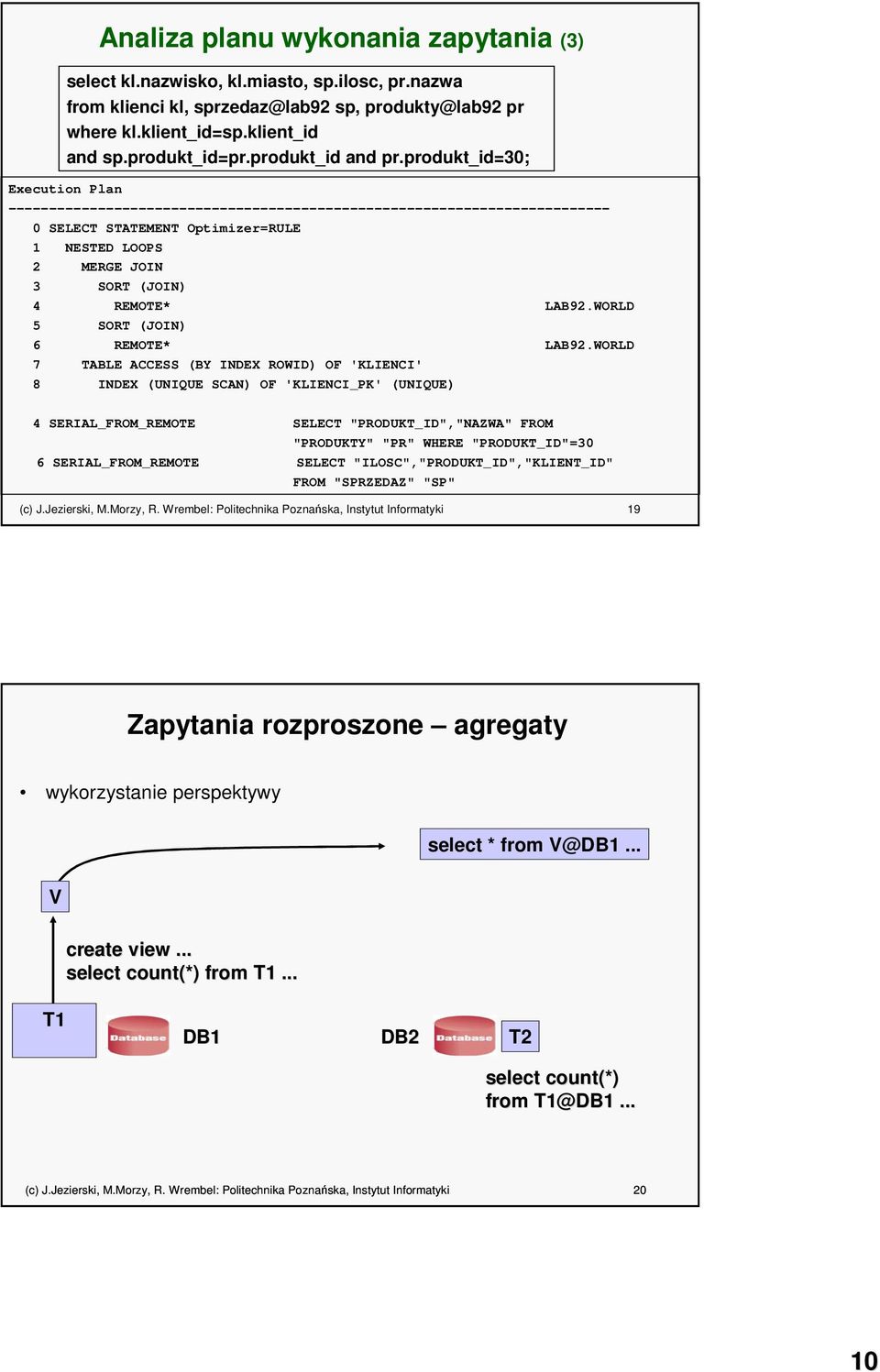 produkt_id=30; Execution Plan -------------------------------------------------------------------------- 0 SELECT STATEMENT Optimizer=RULE 1 NESTED LOOPS 2 MERGE JOIN 3 SORT (JOIN) 4 REMOTE* LAB92.