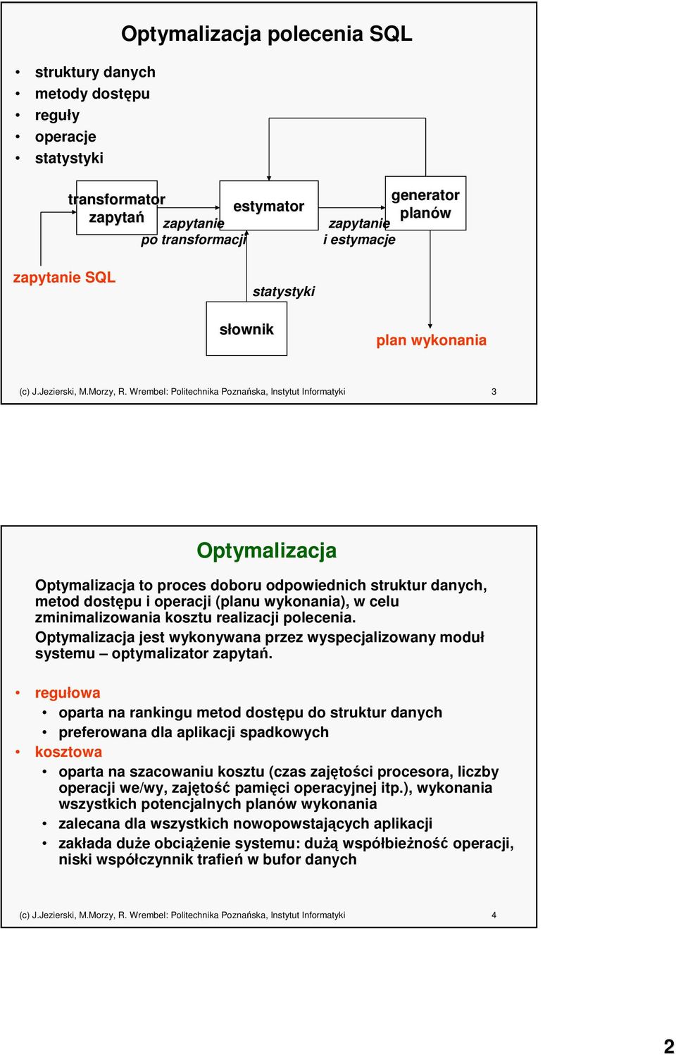 Wrembel: Politechnika Poznańska, Instytut Informatyki 3 Optymalizacja Optymalizacja to proces doboru odpowiednich struktur danych, metod dostępu i operacji (planu wykonania), w celu zminimalizowania