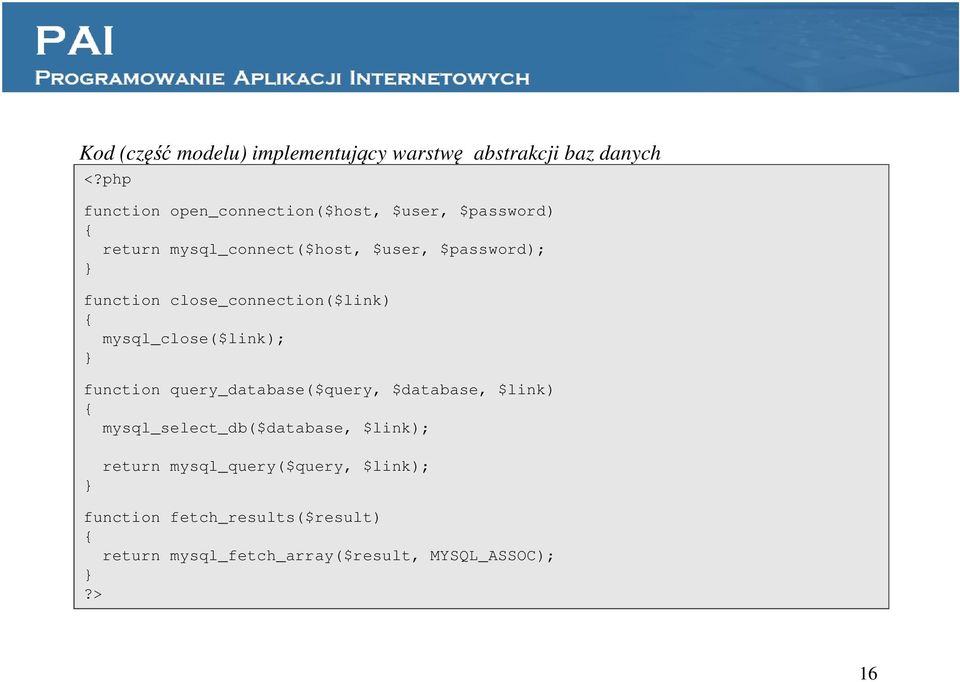 function close_connection($link) { mysql_close($link); function query_database($query, $database, $link) {