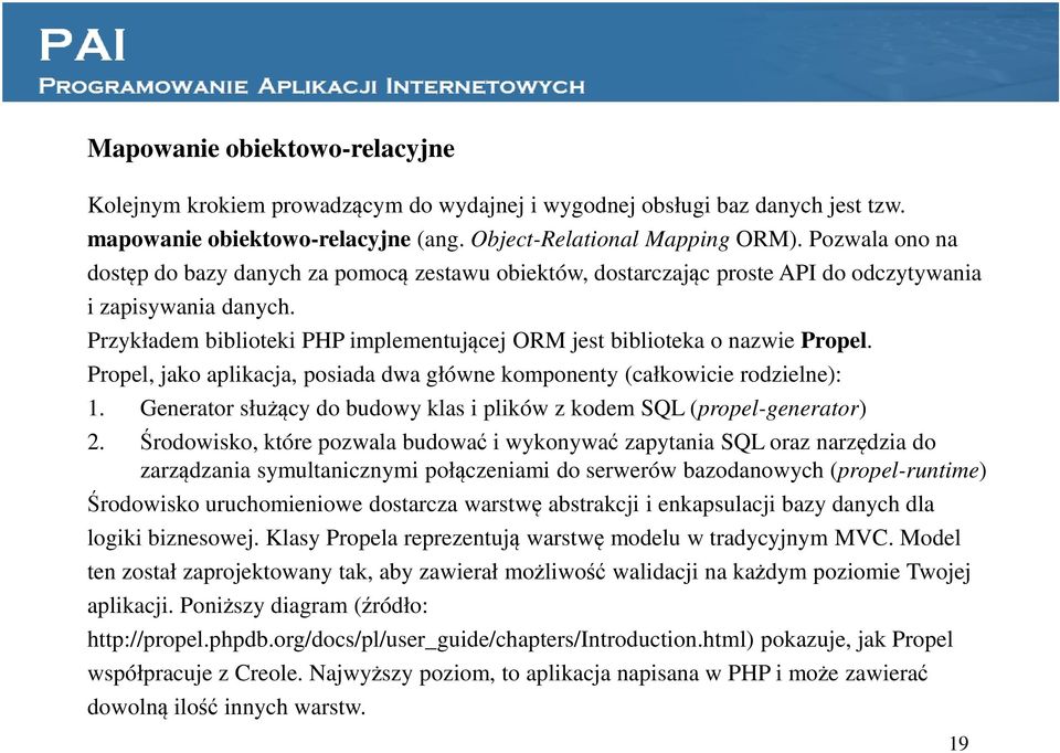 Przykładem biblioteki PHP implementującej ORM jest biblioteka o nazwie Propel. Propel, jako aplikacja, posiada dwa główne komponenty (całkowicie rodzielne): 1.