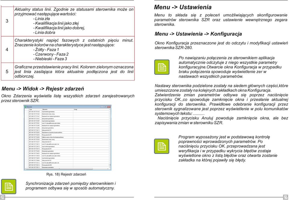 ostatnich pięciu minut. Znaczenie kolorów na charakterystyce jest następujące: - Żółty - Faza - Czerwony - Faza 2 - iebieski - Faza Graficzne przedstawienie pracy linii.