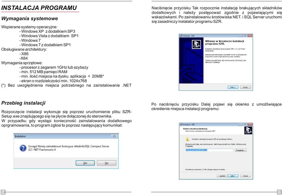Wspierane systemy operacyjne: - Windows XP z dodatkiem SP - Windows Vista z dodatkiem SP - Windows 7 - Windows 7 z dodatkiem SP Obsługiwane architektury: - X86 -X64 Wymagania sprzętowe: - procesor z