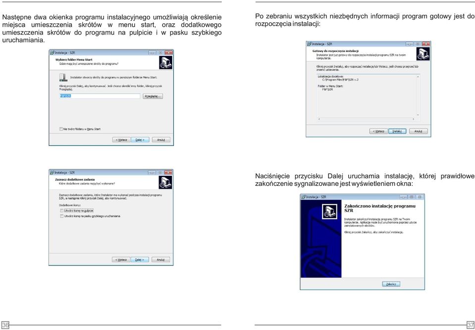 Po zebraniu wszystkich niezbędnych informacji program gotowy jest do rozpoczęcia instalacji: aciśnięcie