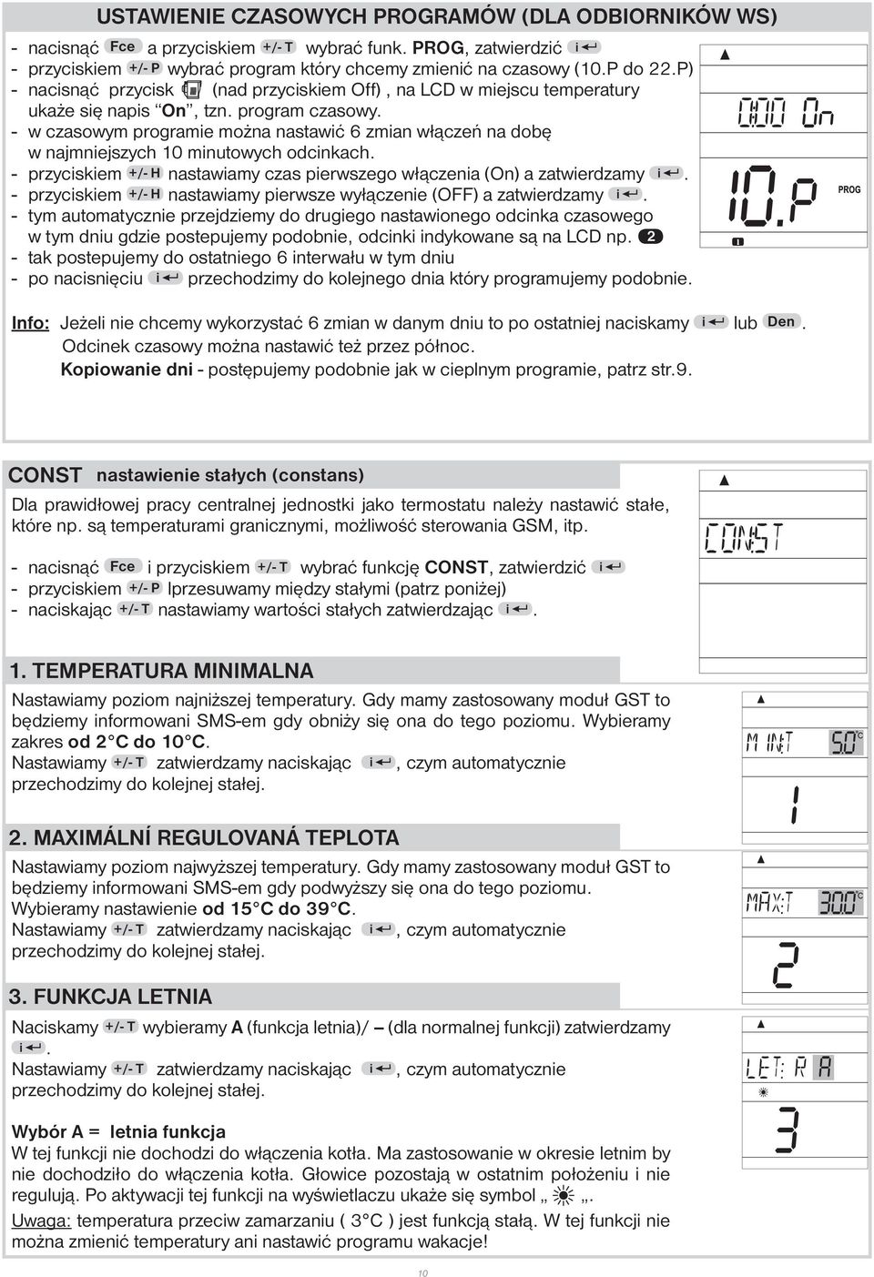 - w czasowym programie można nastawić 6 zmian włączeń na dobę w najmniejszych 10 minutowych odcinkach. - przyciskiem +/- H nastawiamy czas pierwszego włączenia (On) a zatwierdzamy i.