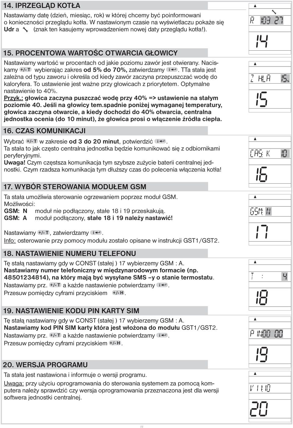 PROCENTOWA WARTOŚC OTWARCIA GŁOWICY Nastawiamy wartość w procentach od jakie poziomu zawór jest otwierany. Naciskamy +/- T wybierając zakres od 5% do 70%, zatwierdzamy i.