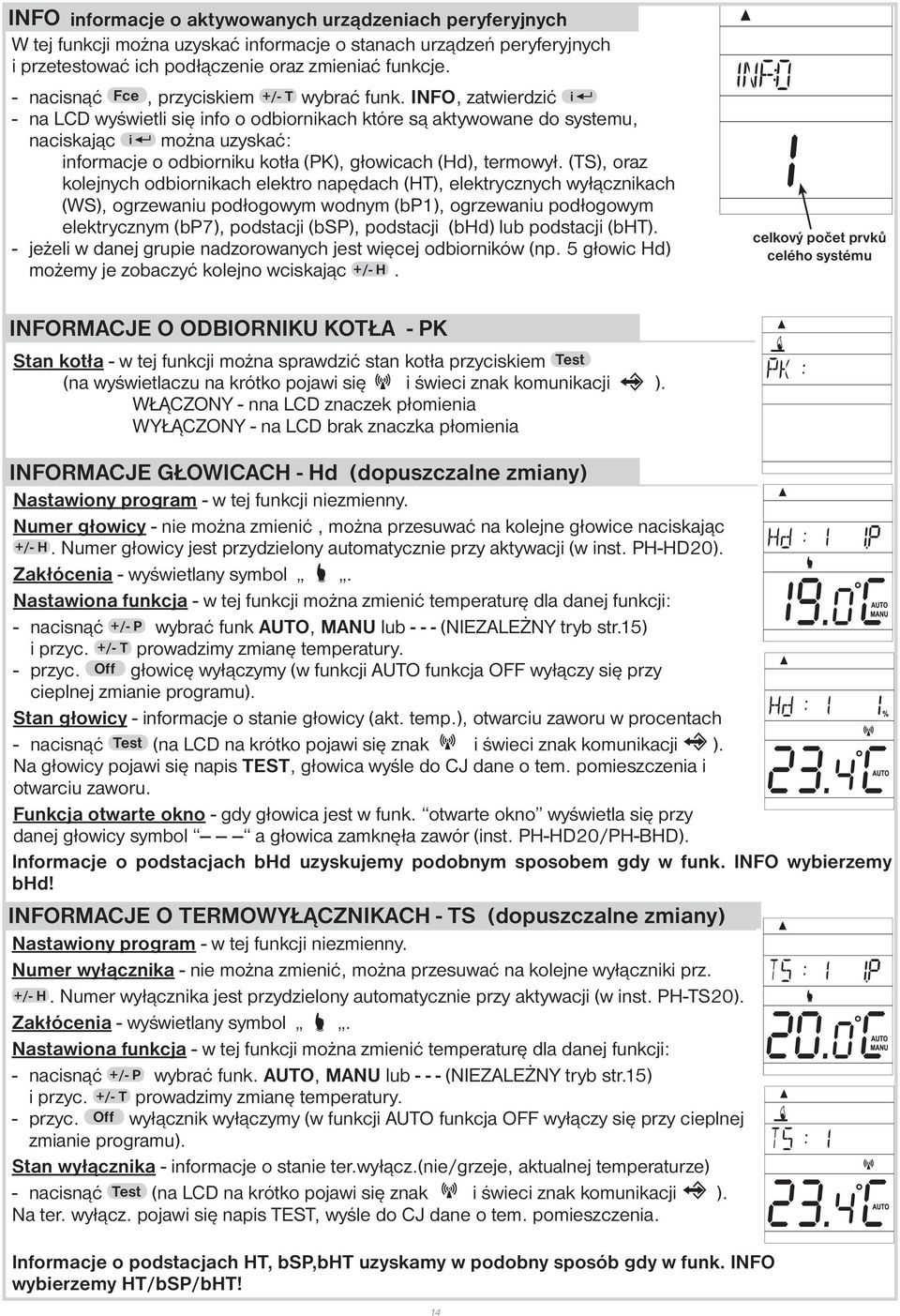 INFO, zatwierdzić i - na LCD wyświetli się info o odbiornikach które są aktywowane do systemu, naciskając i można uzyskać: informacje o odbiorniku kotła (PK), głowicach (Hd), termowył.