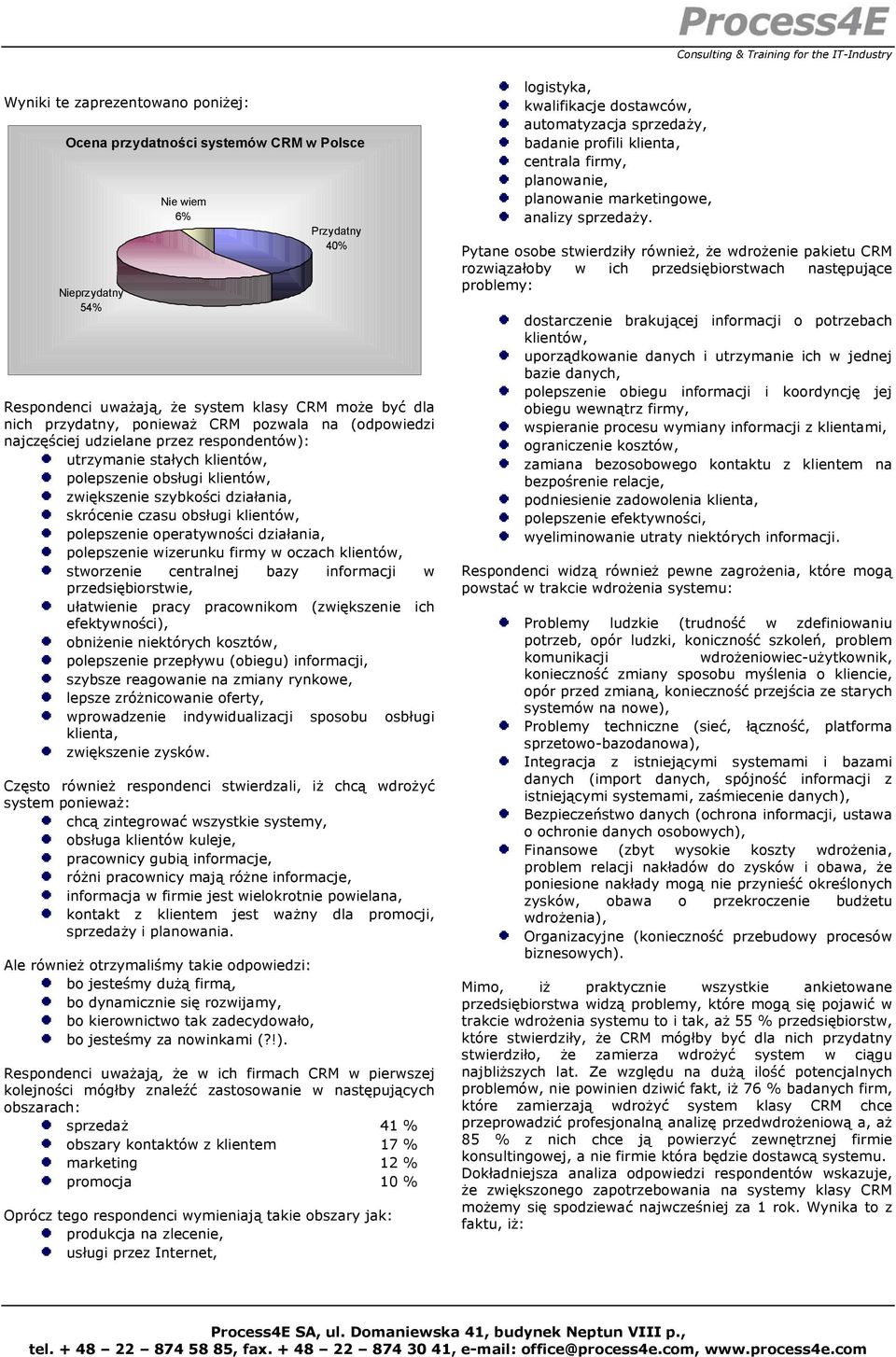 operatywności działania, polepszenie wizerunku firmy w oczach klientów, stworzenie centralnej bazy informacji w przedsiębiorstwie, ułatwienie pracy pracownikom (zwiększenie ich efektywności),
