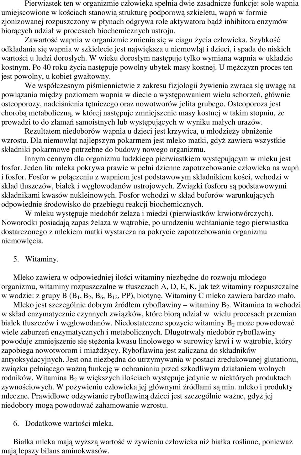 Szybkość odkładania się wapnia w szkielecie jest największa u niemowląt i dzieci, i spada do niskich wartości u ludzi dorosłych. W wieku dorosłym następuje tylko wymiana wapnia w układzie kostnym.