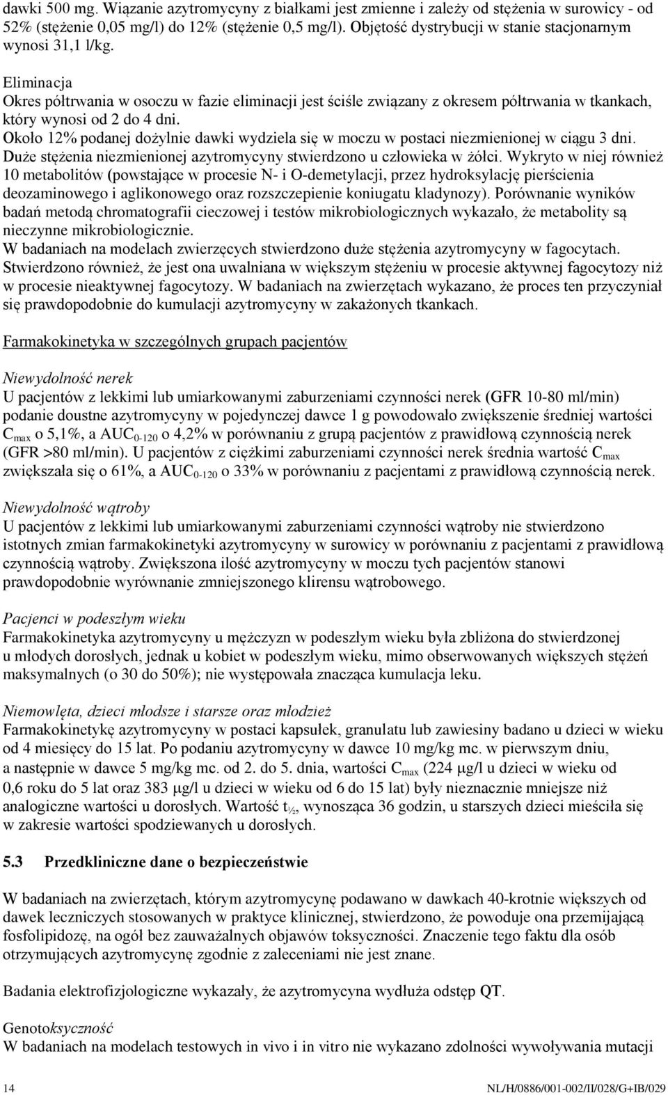 Około 12% podanej dożylnie dawki wydziela się w moczu w postaci niezmienionej w ciągu 3 dni. Duże stężenia niezmienionej azytromycyny stwierdzono u człowieka w żółci.