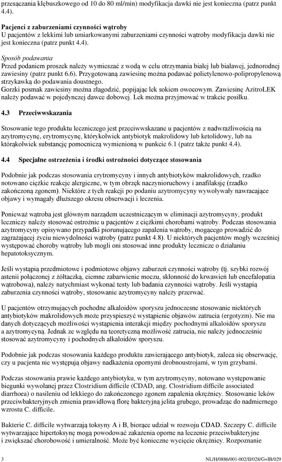 Sposób podawania Przed podaniem proszek należy wymieszać z wodą w celu otrzymania białej lub białawej, jednorodnej zawiesiny (patrz punkt 6.6).