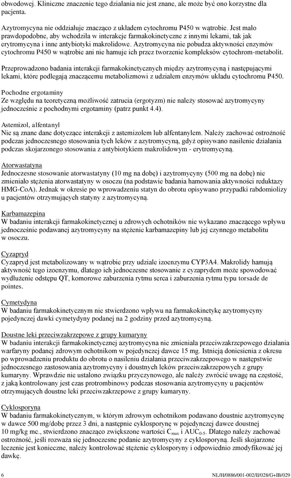 Azytromycyna nie pobudza aktywności enzymów cytochromu P450 w wątrobie ani nie hamuje ich przez tworzenie kompleksów cytochrom-metabolit.