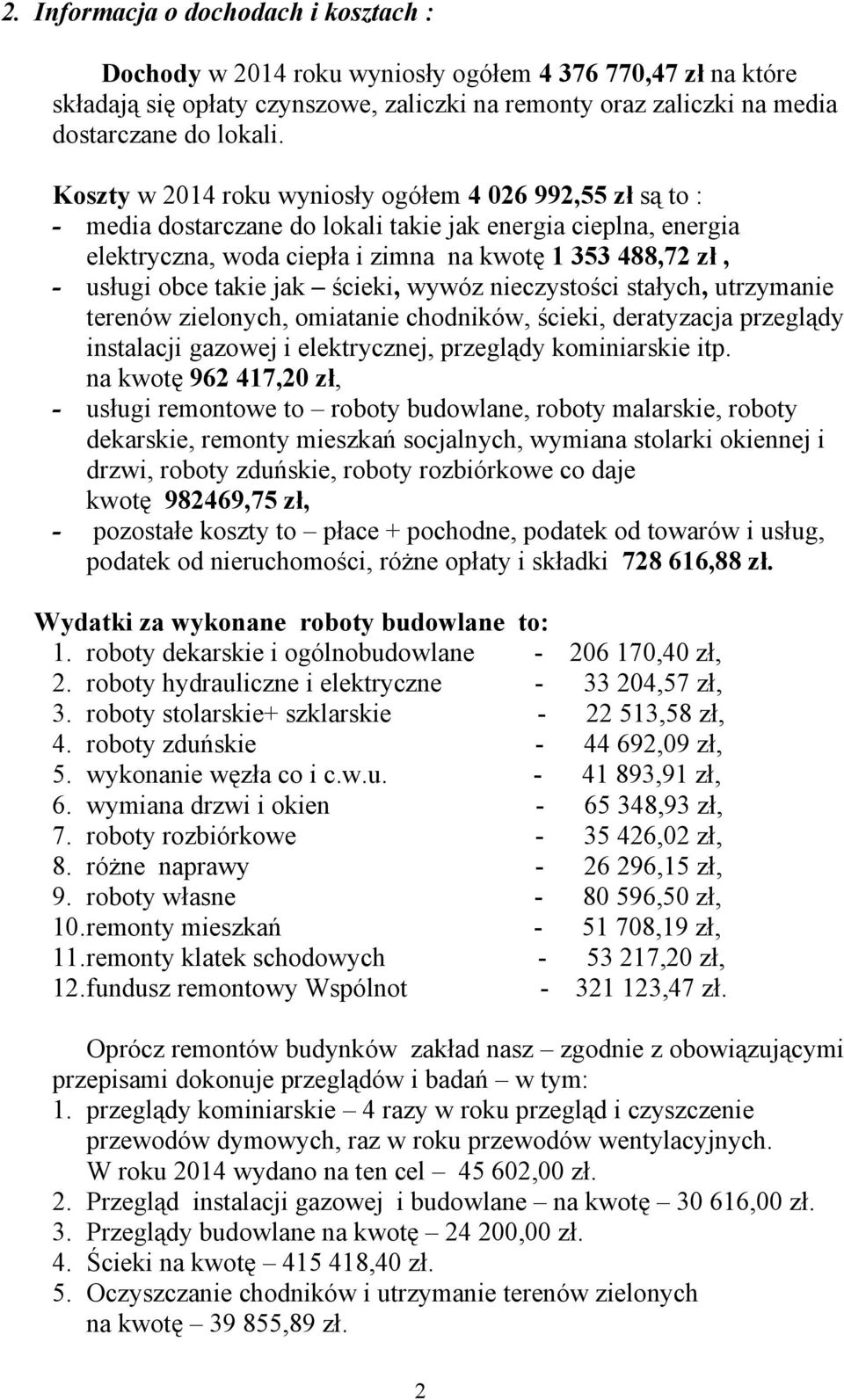 takie jak ścieki, wywóz nieczystości stałych, utrzymanie terenów zielonych, omiatanie chodników, ścieki, deratyzacja przeglądy instalacji gazowej i elektrycznej, przeglądy kominiarskie itp.