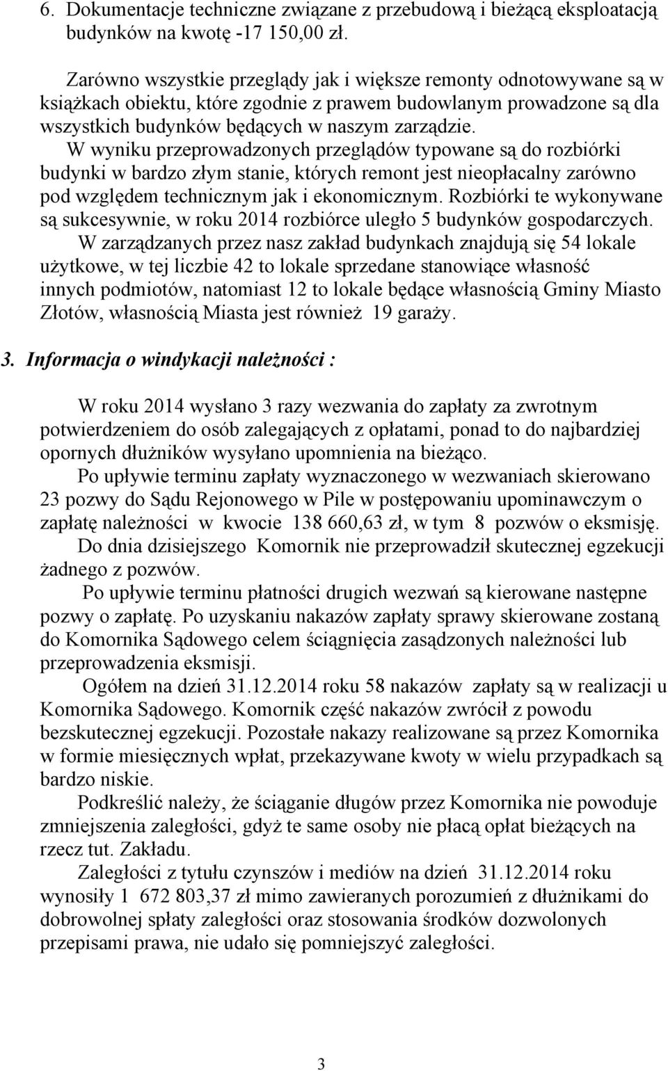 W wyniku przeprowadzonych przeglądów typowane są do rozbiórki budynki w bardzo złym stanie, których remont jest nieopłacalny zarówno pod względem technicznym jak i ekonomicznym.