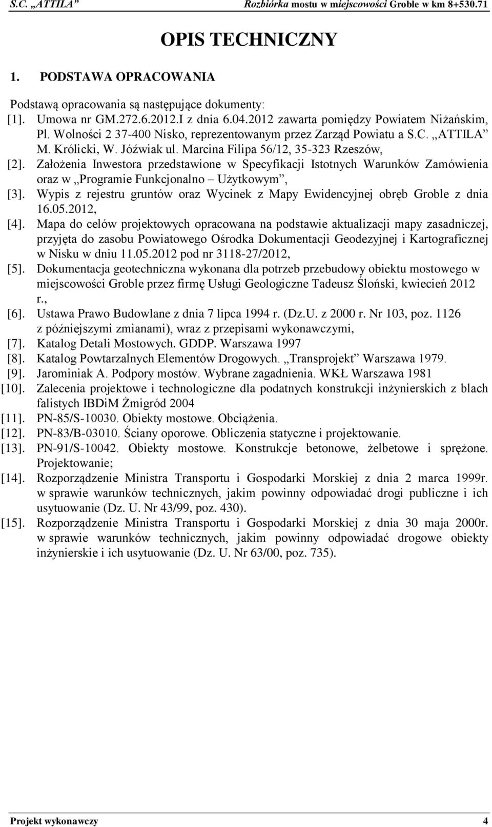 Założenia Inwestora przedstawione w Specyfikacji Istotnych Warunków Zamówienia oraz w Programie Funkcjonalno Użytkowym, [3].