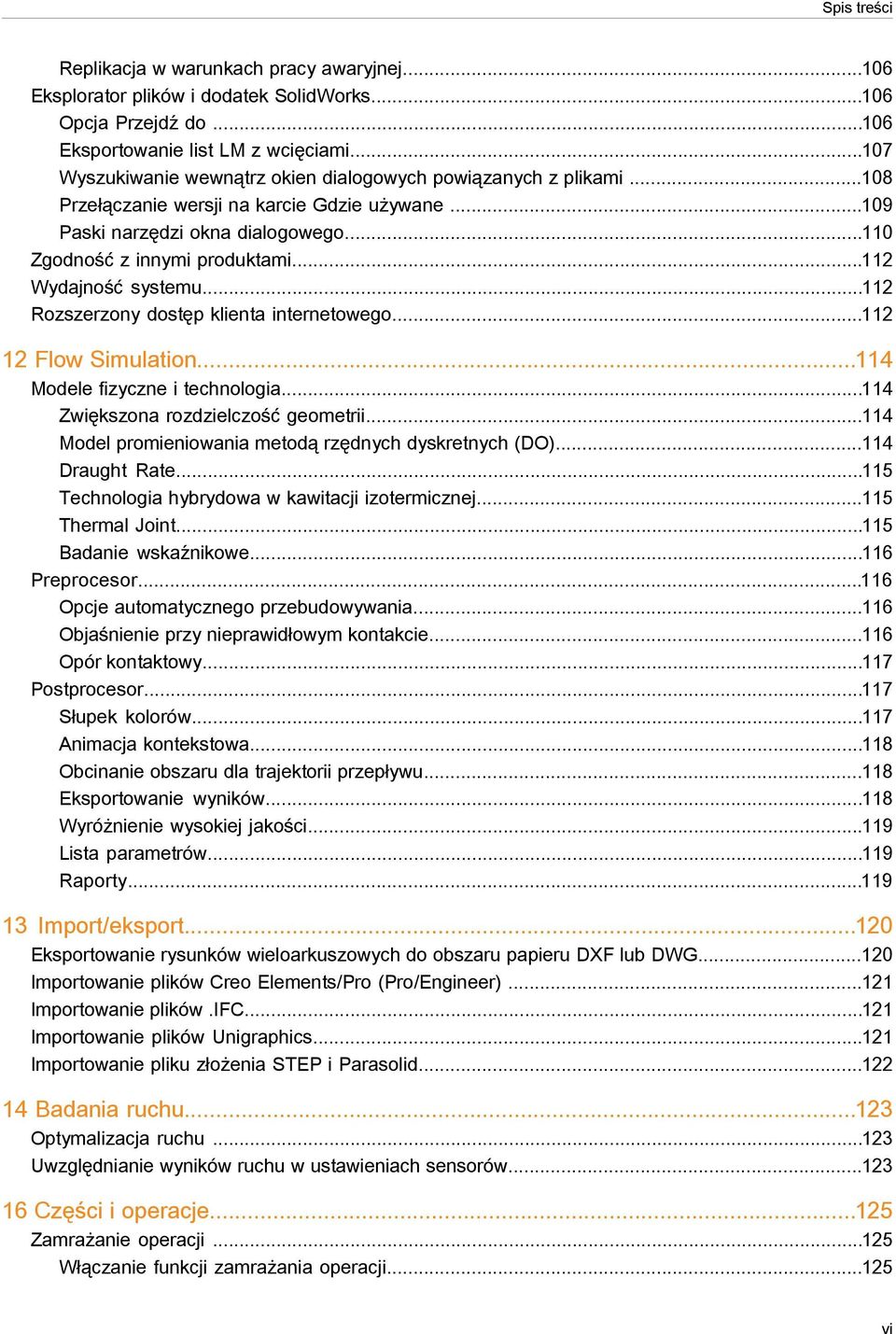 ..112 Wydajność systemu...112 Rozszerzony dostęp klienta internetowego...112 12 Flow Simulation...114 Modele fizyczne i technologia...114 Zwiększona rozdzielczość geometrii.