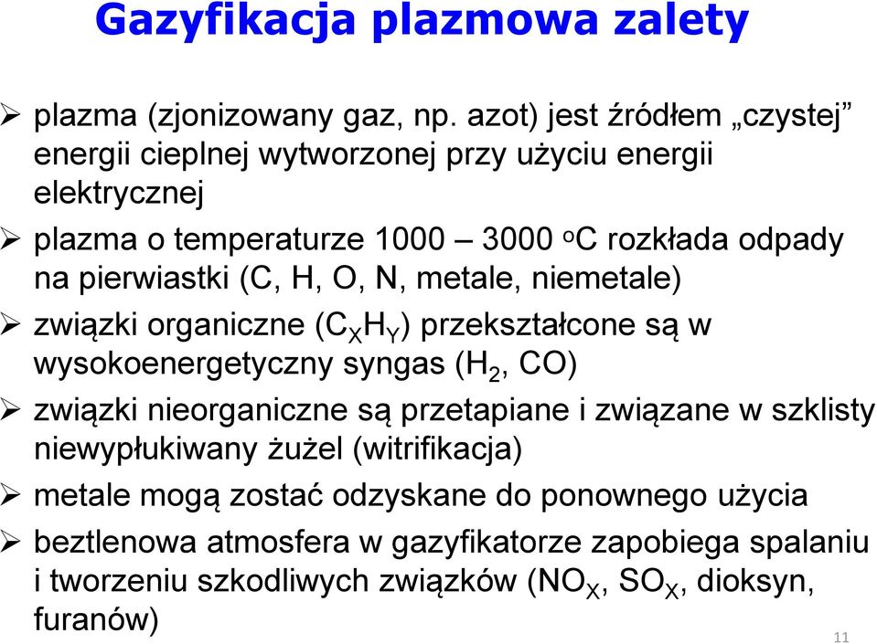 pierwiastki (C, H, O, N, metale, niemetale) związki organiczne (C X H Y ) przekształcone są w wysokoenergetyczny syngas (H 2, CO) związki