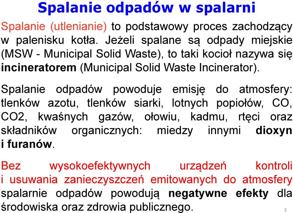 Spalanie odpadów powoduje emisję do atmosfery: tlenków azotu, tlenków siarki, lotnych popiołów, CO, CO2, kwaśnych gazów, ołowiu, kadmu, rtęci oraz