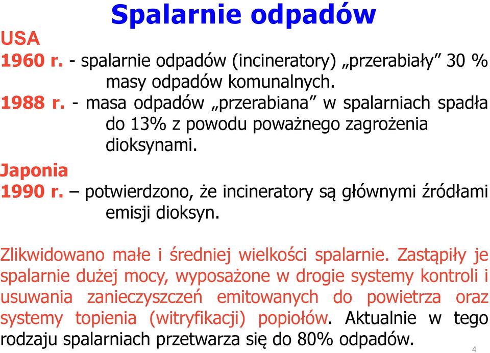 potwierdzono, że incineratory są głównymi źródłami emisji dioksyn. Zlikwidowano małe i średniej wielkości spalarnie.