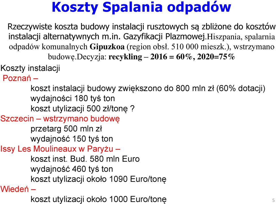 decyzja: recykling 2016 = 60%, 2020=75% Koszty instalacji Poznań koszt instalacji budowy zwiększono do 800 mln zł (60% dotacji) wydajności 180 tyś ton koszt