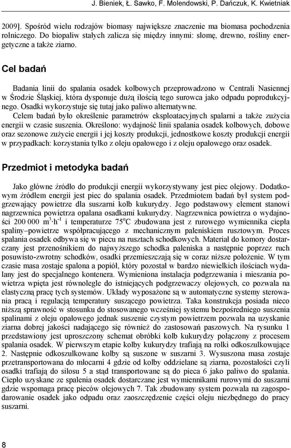 Cel badań Badania linii do spalania osadek kolbowych przeprowadzono w Centrali Nasiennej w Środzie Śląskiej, która dysponuje dużą ilością tego surowca jako odpadu poprodukcyjnego.