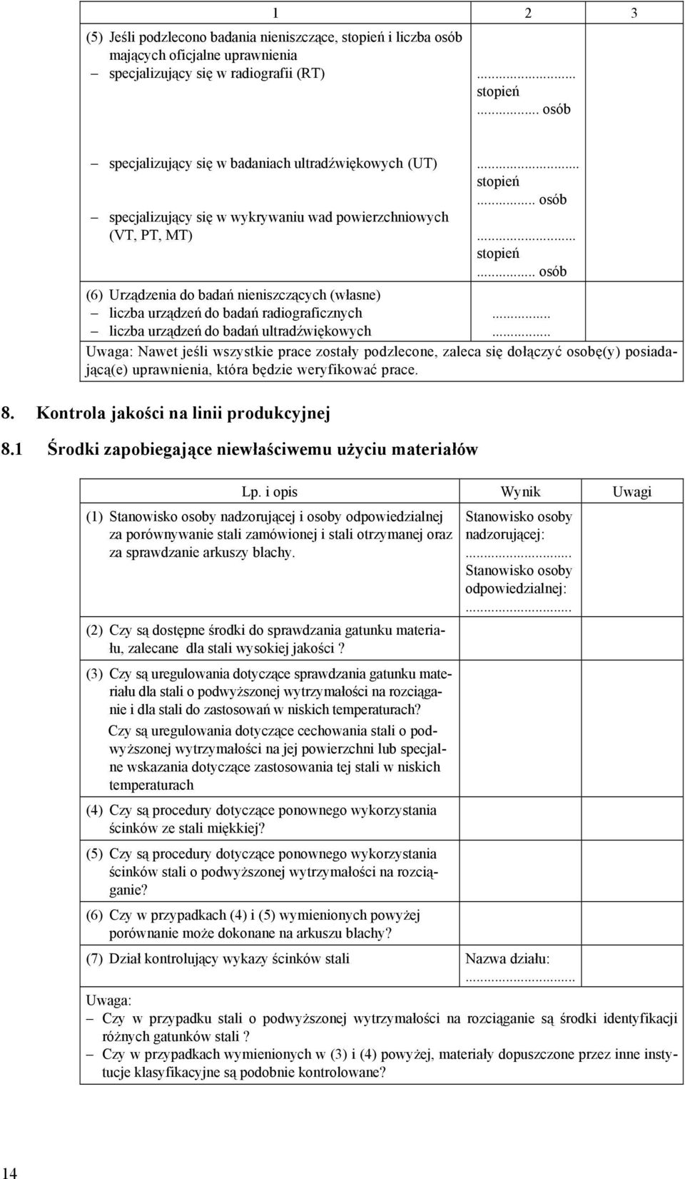 .. osób specjalizujący się w badaniach ultradźwiękowych (UT) specjalizujący się w wykrywaniu wad powierzchniowych (VT, PT, MT) (6) Urządzenia do badań nieniszczących (własne) liczba urządzeń do badań