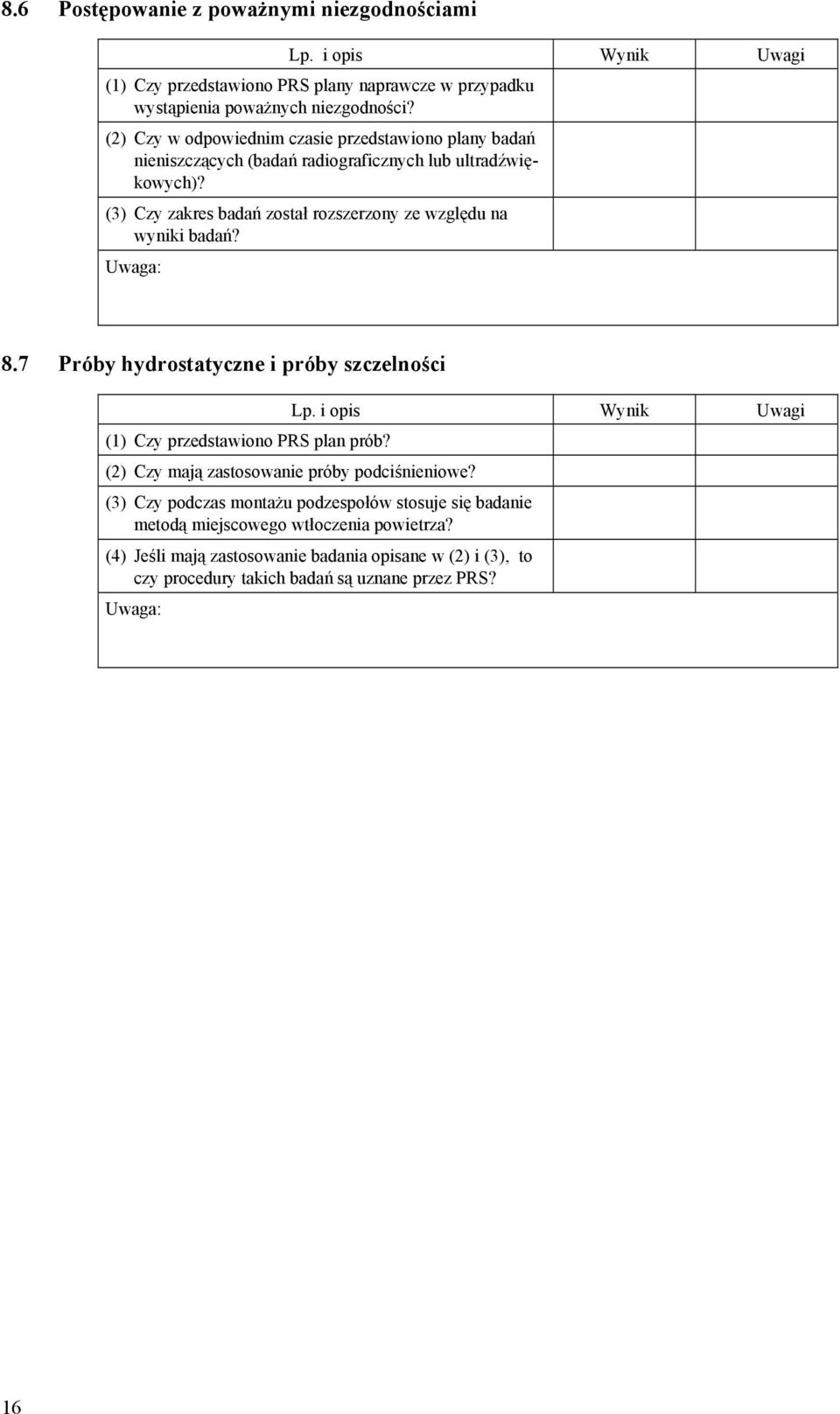 (3) Czy zakres badań został rozszerzony ze względu na wyniki badań? Uwaga: 8.7 Próby hydrostatyczne i próby szczelności Lp. i opis Wynik Uwagi (1) Czy przedstawiono PRS plan prób?