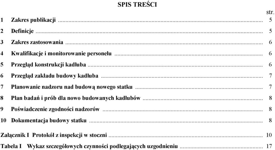 .. 7 8 Plan badań i prób dla nowo budowanych kadłubów... 8 9 Poświadczenie zgodności nadzorów... 8 10 Dokumentacja budowy statku.