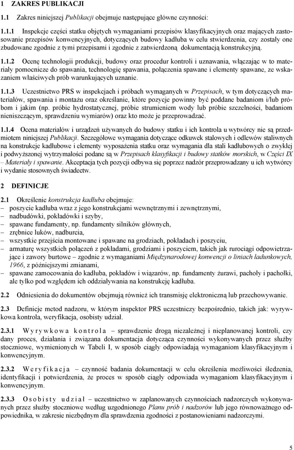 1.2 Ocenę technologii produkcji, budowy oraz procedur kontroli i uznawania, włączając w to materiały pomocnicze do spawania, technologię spawania, połączenia spawane i elementy spawane, ze wskazaniem