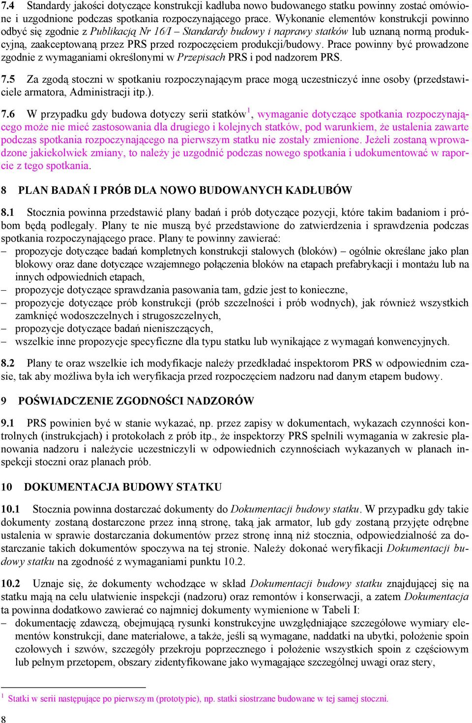 produkcji/budowy. Prace powinny być prowadzone zgodnie z wymaganiami określonymi w Przepisach PRS i pod nadzorem PRS. 7.